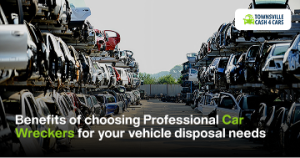 The Benefits Of Choosing Professional Car Wreckers For Your Vehicle Disposal Needs